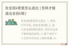 怎样才能退出全民k歌 在全民k歌里怎么退出