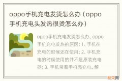 oppo手机充电头发热很烫怎么办 oppo手机充电发烫怎么办