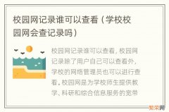 学校校园网会查记录吗 校园网记录谁可以查看