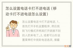 移动卡打不进电话怎么设置 怎么设置电话卡打不进电话