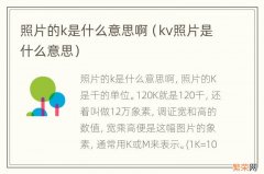 kv照片是什么意思 照片的k是什么意思啊