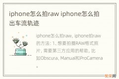 iphone怎么拍raw iphone怎么拍出车流轨迹