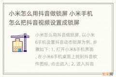 小米怎么用抖音做锁屏 小米手机怎么把抖音视频设置成锁屏