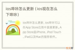 ios现在怎么下哔咔 ios哔咔怎么更新