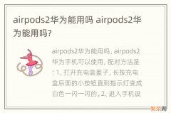 airpods2华为能用吗 airpods2华为能用吗?