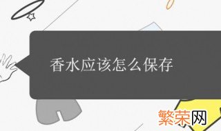 香水怎么存放 香水如何存放比较好