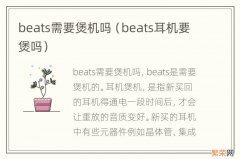 beats耳机要煲吗 beats需要煲机吗