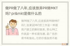 做PR做了八年,应该放弃PR转MKT吗? pr&mkt是做什么的