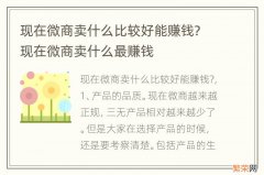 现在微商卖什么比较好能赚钱? 现在微商卖什么最赚钱