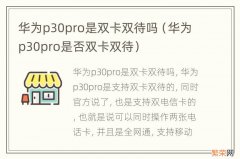 华为p30pro是否双卡双待 华为p30pro是双卡双待吗