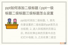 ppt一级标题二级标题三级标题怎么设置 ppt如何添加二级标题