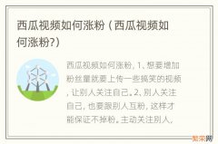 西瓜视频如何涨粉? 西瓜视频如何涨粉