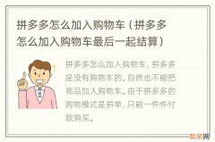 拼多多怎么加入购物车最后一起结算 拼多多怎么加入购物车