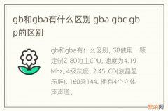gb和gba有什么区别 gba gbc gbp的区别