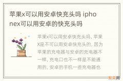 苹果x可以用安卓快充头吗 iphonex可以用安卓的快充头吗