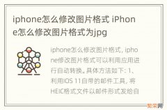 iphone怎么修改图片格式 iPhone怎么修改图片格式为jpg