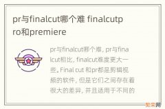 pr与finalcut哪个难 finalcutpro和premiere