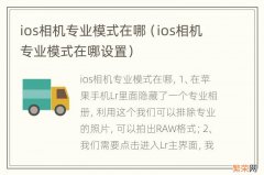 ios相机专业模式在哪设置 ios相机专业模式在哪