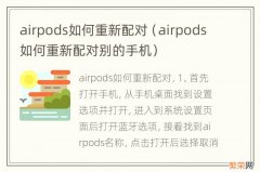 airpods如何重新配对别的手机 airpods如何重新配对