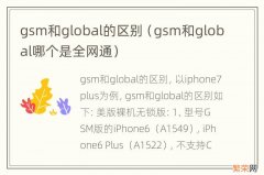 gsm和global哪个是全网通 gsm和global的区别