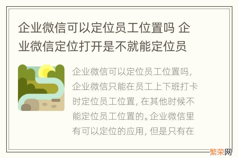 企业微信可以定位员工位置吗 企业微信定位打开是不就能定位员工位置?