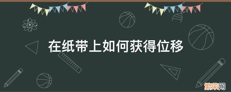 纸带能够直接得出位移吗 在纸带上如何获得位移