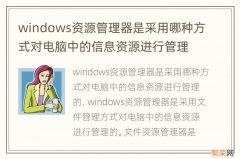 windows资源管理器是采用哪种方式对电脑中的信息资源进行管理的