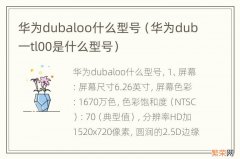 华为dub一tl00是什么型号 华为dubaloo什么型号