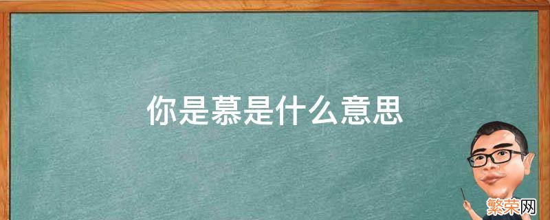 你是慕是什么意思 慕慕是你的意思