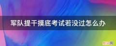 部队的提干考试难度 军队提干摸底考试若没过怎么办