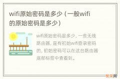 一般wifi的原始密码是多少 wifi原始密码是多少