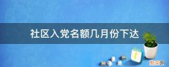 社区入党名额几月份下达 社区居委会入党名额