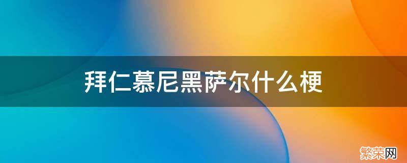 拜仁慕尼黑萨尔什么梗 慕尼黑为什么叫拜仁