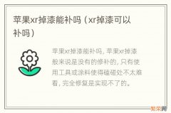 xr掉漆可以补吗 苹果xr掉漆能补吗