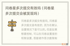 问卷星多次提交会被发现吗 问卷星多次提交有效吗