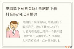 电脑能下载抖音吗? 电脑能下载抖音吗?可以直播吗