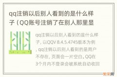 QQ账号注销了在别人那里显示什么 qq注销以后别人看到的是什么样子