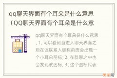 QQ聊天界面有个耳朵是什么意思 qq聊天界面有个耳朵是什么意思