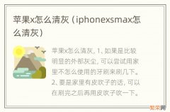 iphonexsmax怎么清灰 苹果x怎么清灰