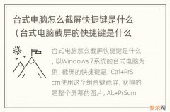 台式电脑截屏的快捷键是什么 台式电脑怎么截屏快捷键是什么