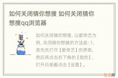 如何关闭猜你想搜 如何关闭猜你想搜qq浏览器