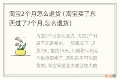 淘宝买了东西过了2个月,怎么退货 淘宝2个月怎么退货