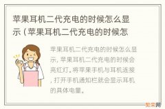 苹果耳机二代充电的时候怎么显示电量 苹果耳机二代充电的时候怎么显示