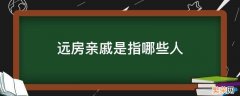 什么叫远房亲戚? 远房亲戚是指哪些人