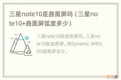 三星note10+曲面屏弧度多少 三星note10是曲面屏吗