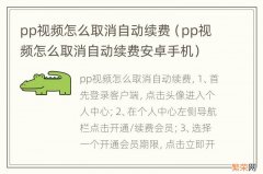 pp视频怎么取消自动续费安卓手机 pp视频怎么取消自动续费