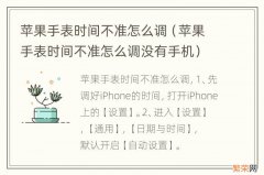 苹果手表时间不准怎么调没有手机 苹果手表时间不准怎么调