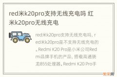 red米k20pro支持无线充电吗 红米k20pro无线充电