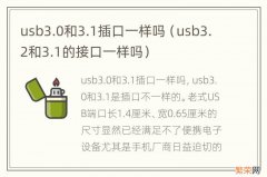 usb3.2和3.1的接口一样吗 usb3.0和3.1插口一样吗