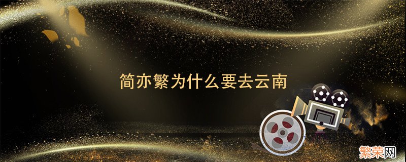 简亦繁去哪了 简亦繁为什么要去云南